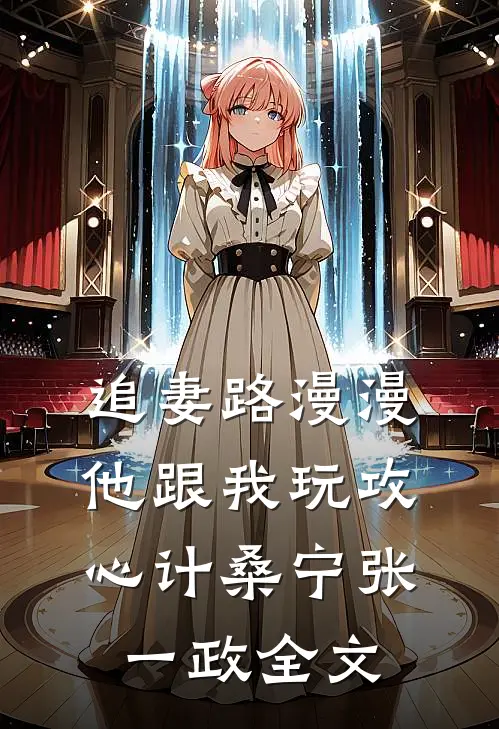 追妻路漫漫，他跟我玩攻心计桑宁张一政全文