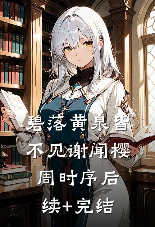 碧落黄泉皆不见谢闻樱周时序后续+完结