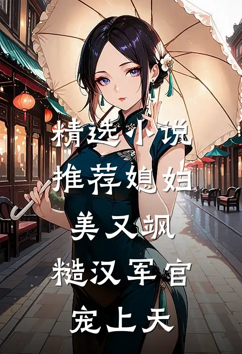精选小说推荐媳妇美又飒，糙汉军官宠上天