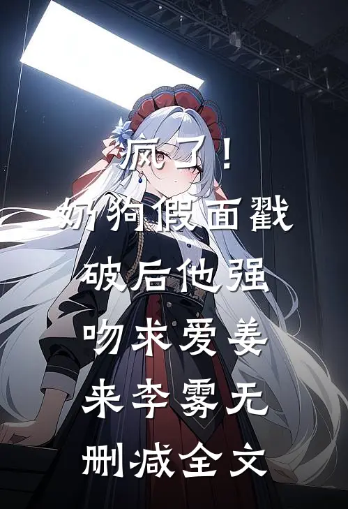 疯了！奶狗假面戳破后他强吻求爱姜来李雾无删减全文