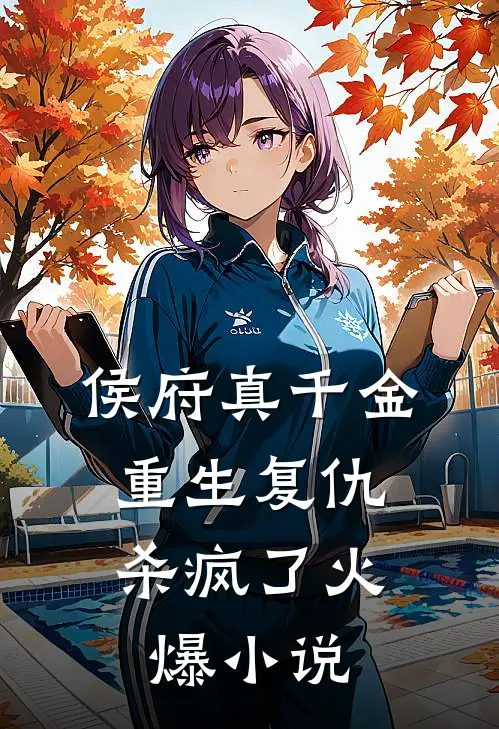 侯府真千金,重生复仇,杀疯了火爆免费阅读
