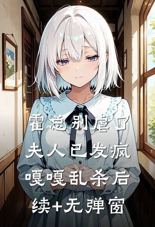 霍总别虐了，夫人已发疯嘎嘎乱杀后续+无弹窗