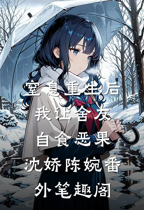 窒息重生后，我让舍友自食恶果：沈娇陈婉番外笔趣阁