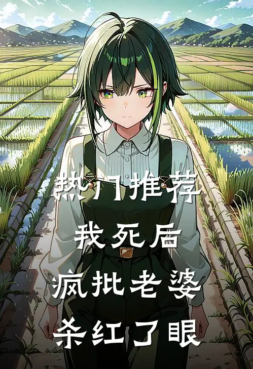 热门推荐我死后，疯批老婆杀红了眼