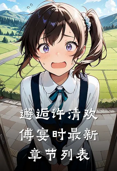 邂逅许清欢傅宴时最新章节列表