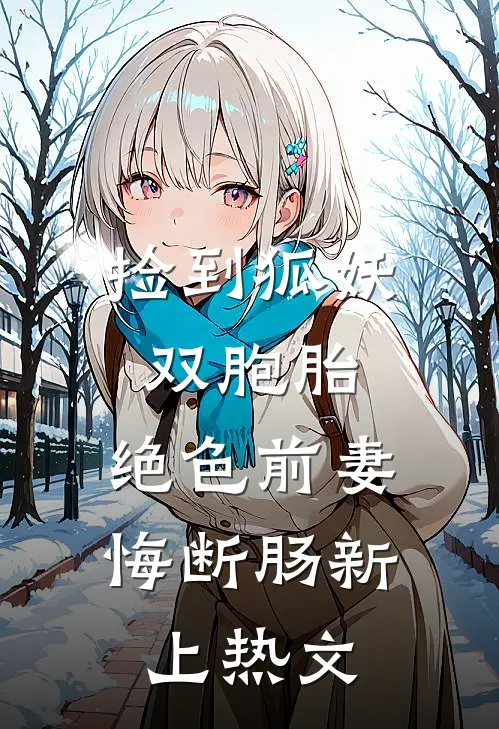 捡到狐妖双胞胎，绝色前妻悔断肠新上热文
