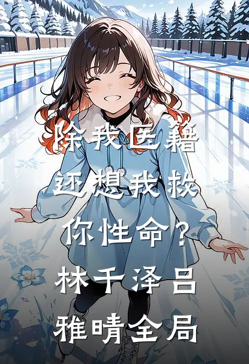 除我医籍，还想我救你性命？林千泽吕雅晴全局