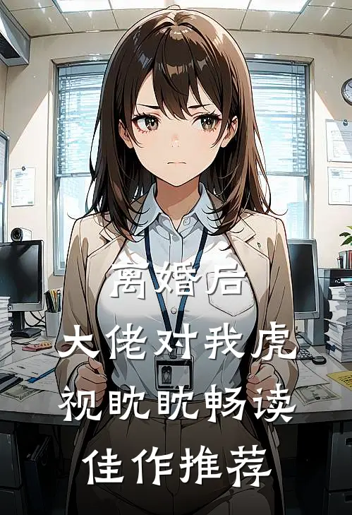 离婚后，大佬对我虎视眈眈畅读佳作推荐