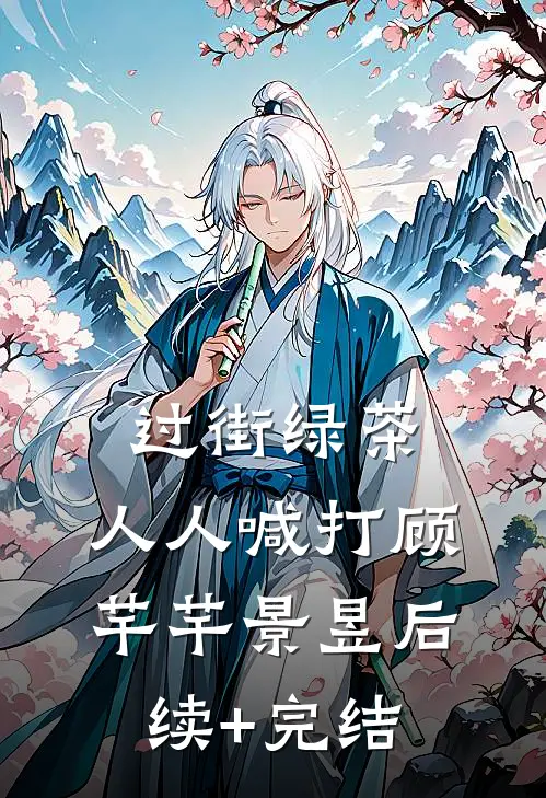 过街绿茶，人人喊打顾芊芊景昱后续+完结