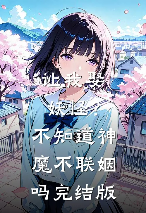 让我娶妖怪？不知道神魔不联姻吗完结版