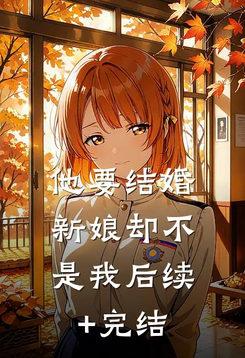 他要结婚，新娘却不是我后续+完结