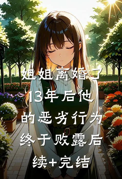 姐姐离婚了，13年后他的恶劣行为终于败露后续+完结