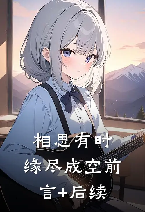 相思有时，缘尽成空前言+后续