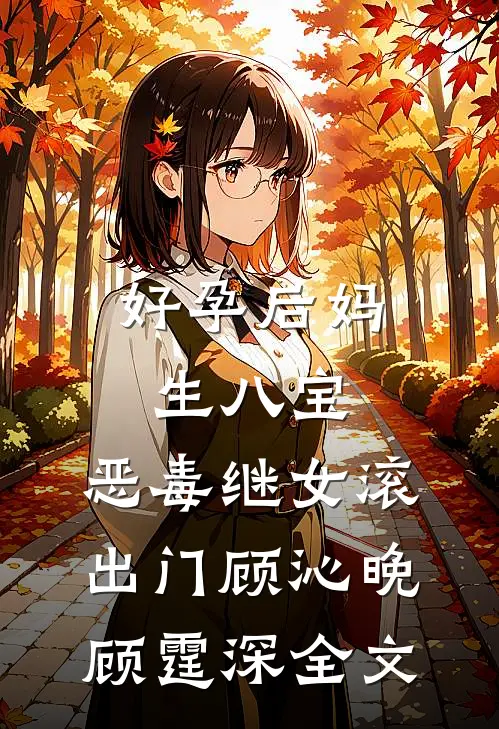 好孕后妈生八宝，恶毒继女滚出门顾沁晚顾霆深全文