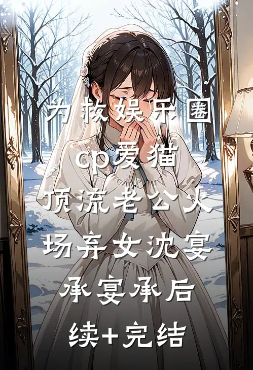 为救娱乐圈cp爱猫，顶流老公火场弃女沈宴承宴承后续+完结