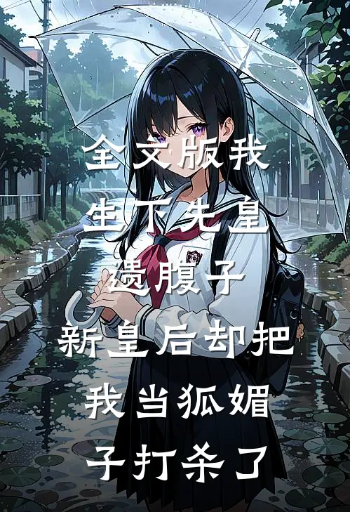 全文版我生下先皇遗腹子，新皇后却把我当狐媚子打杀了