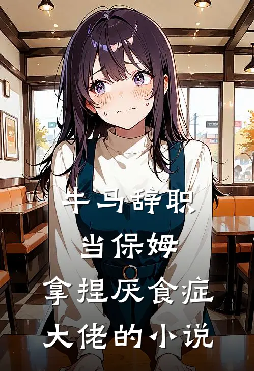 牛马辞职当保姆，拿捏厌食症大佬的小说