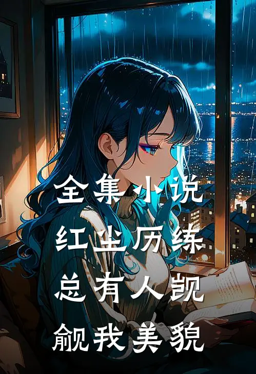 全集小说红尘历练：总有人觊觎我美貌