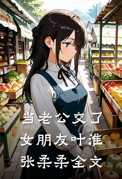 当老公交了女朋友叶淮张柔柔全文