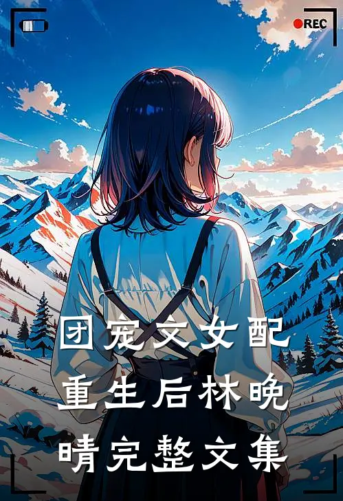 团宠文女配重生后林晚晴完整文集