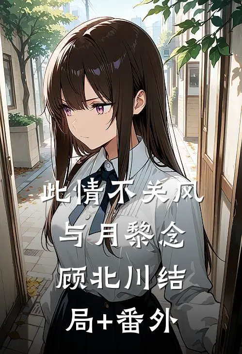 此情不关风与月黎念顾北川结局+番外