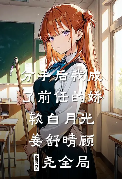 分手后我成了前任的娇软白月光姜舒晴顾璟尧全局