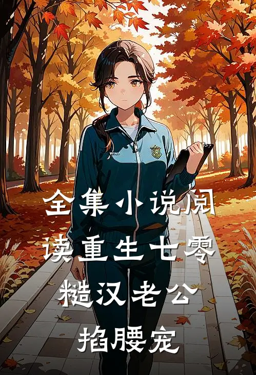 全集小说阅读重生七零：糙汉老公掐腰宠