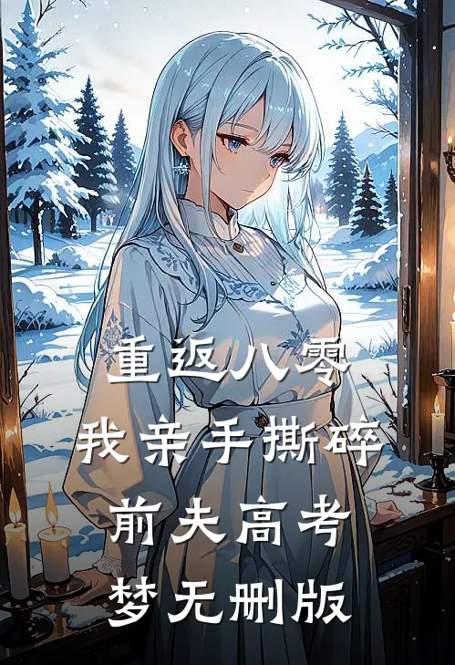 重返八零，我亲手撕碎前夫高考梦无删版