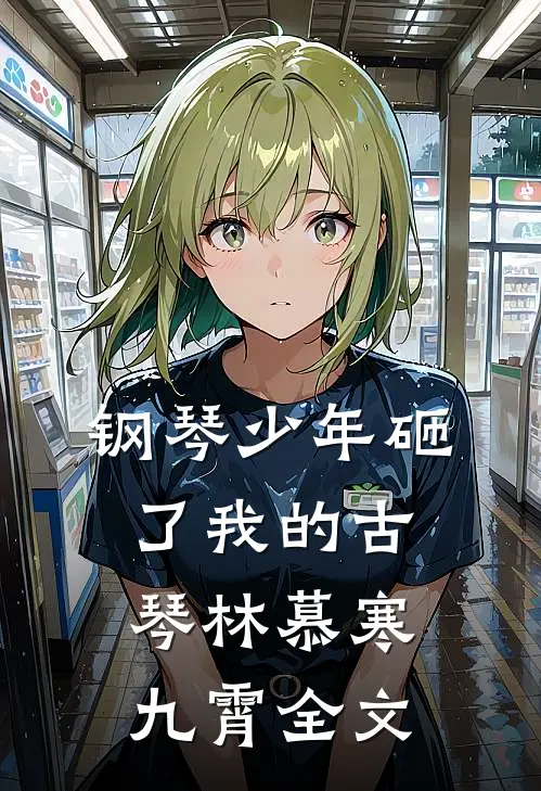 钢琴少年砸了我的古琴林慕寒九霄全文