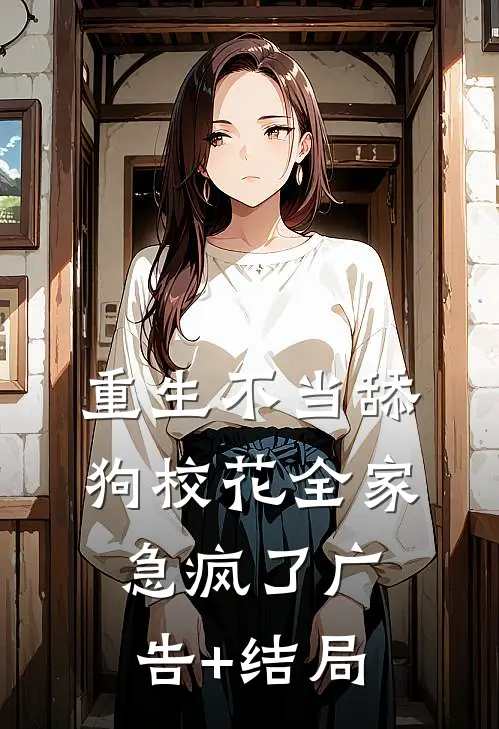 重生不当舔狗校花全家急疯了广告+结局