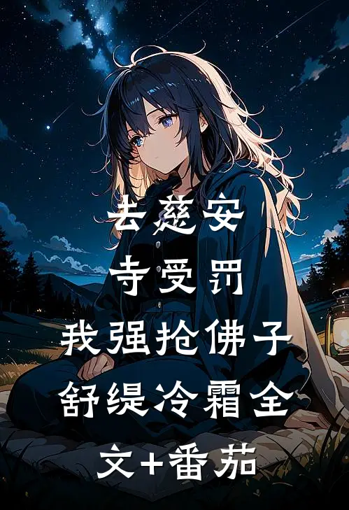 去慈安寺受罚，我强抢佛子舒缇冷霜全文+番茄