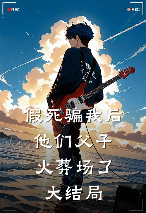 假死骗我后，他们父子火葬场了大结局