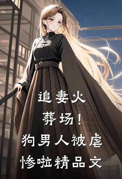 追妻火葬场！狗男人被虐惨啦精品文
