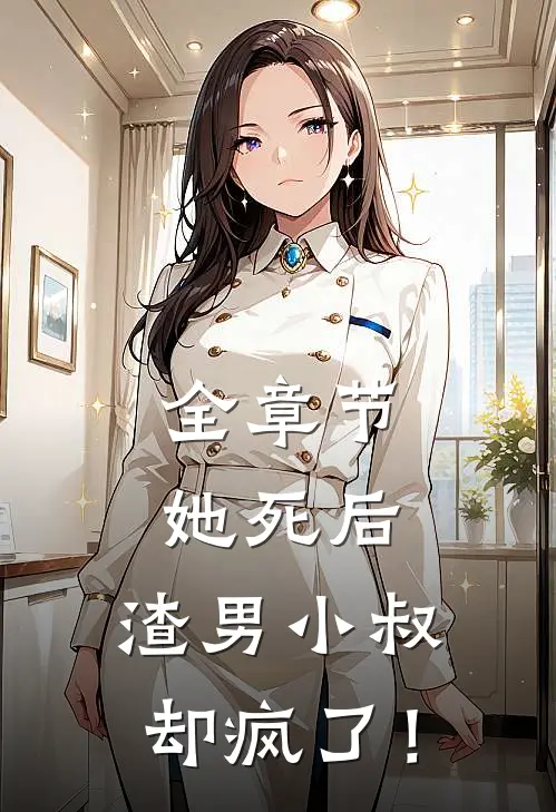 全章节她死后，渣男小叔却疯了！