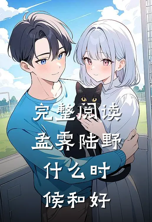 完整阅读孟霁陆野什么时候和好