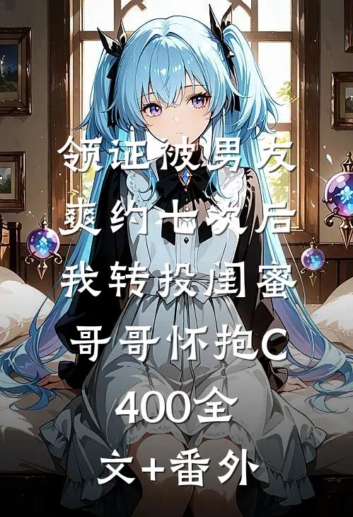 领证被男友爽约七次后，我转投闺蜜哥哥怀抱C400全文+番外