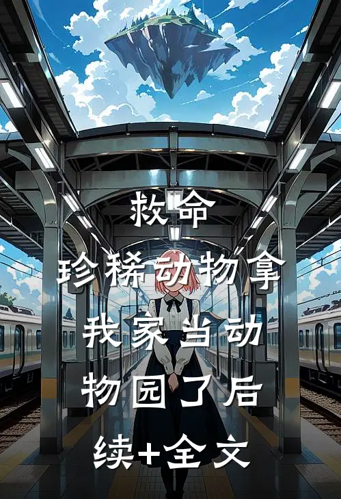 救命：珍稀动物拿我家当动物园了后续+全文