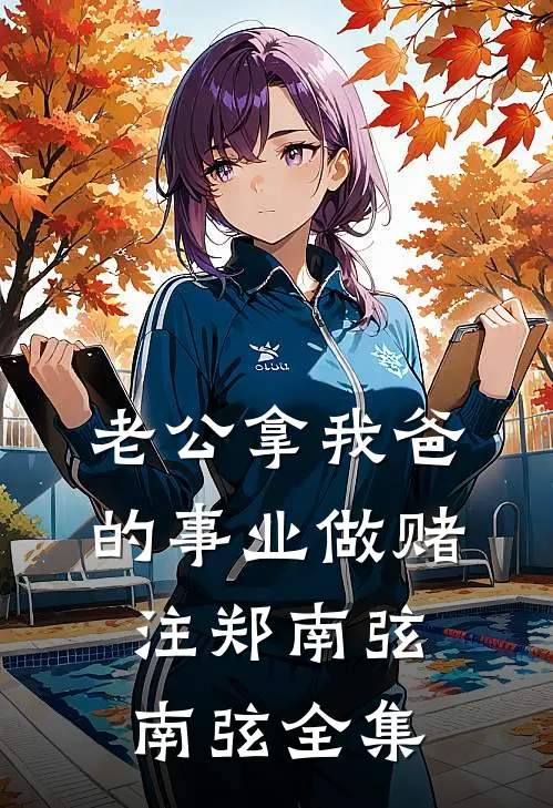 老公拿我爸的事业做赌注郑南弦南弦 全集