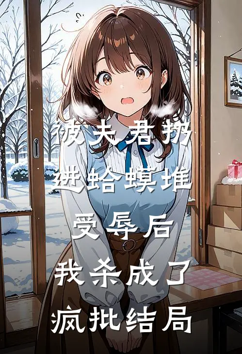被夫君扔进蛤蟆堆受辱后，我杀成了疯批结局