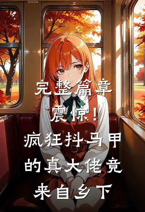完整篇章震惊！疯狂抖马甲的真大佬竟来自乡下