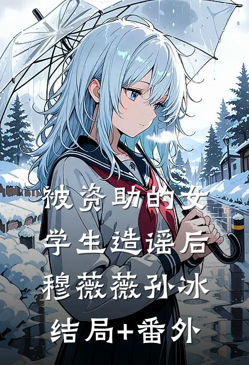 被资助的女学生造谣后穆薇薇孙冰结局+番外