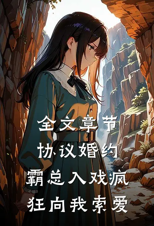 全文章节协议婚约：霸总入戏疯狂向我索爱
