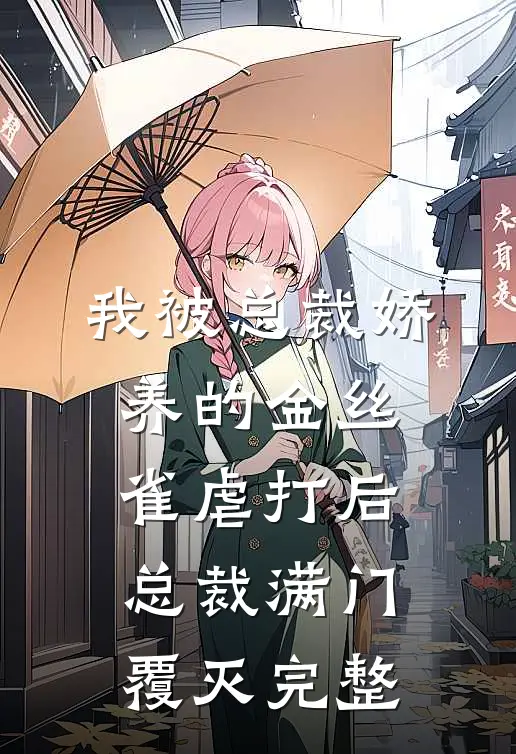 我被总裁娇养的金丝雀虐打后，总裁满门覆灭完整