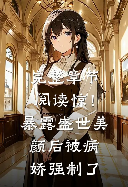 完整章节阅读惊！暴露盛世美颜后被病娇强制了