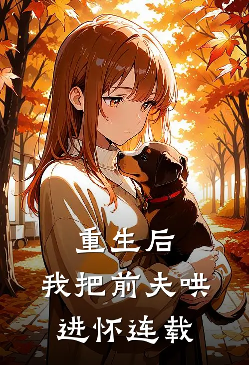重生后，我把前夫哄进怀连载