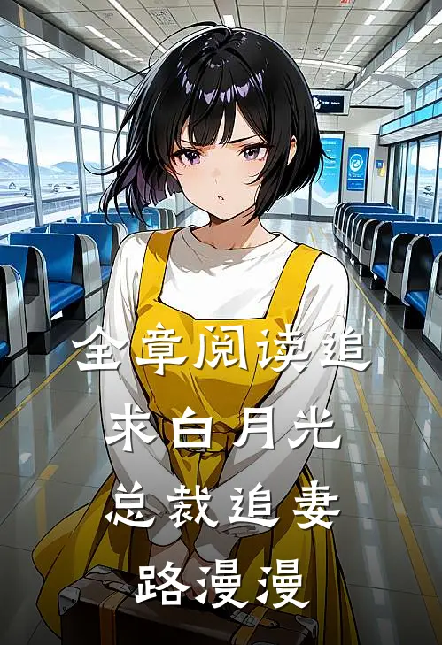 全章阅读追求白月光，总裁追妻路漫漫