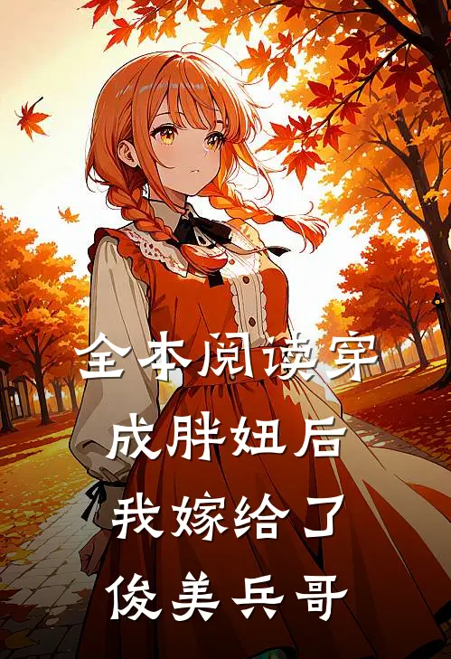 全本阅读穿成胖妞后我嫁给了俊美兵哥