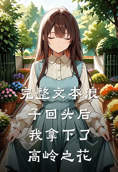 完整文本浪子回头后，我拿下了高岭之花