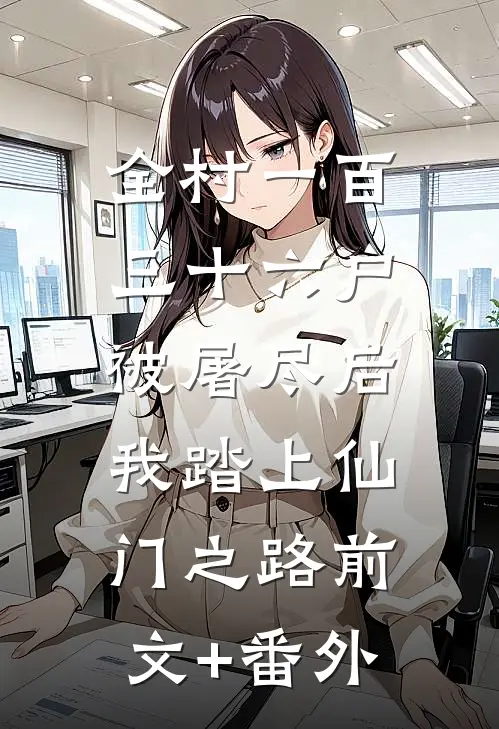 全村一百三十六户被屠尽后，我踏上仙门之路前文+番外