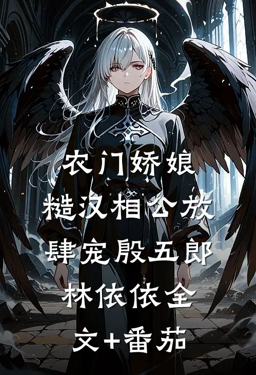 农门娇娘，糙汉相公放肆宠殷五郎林依依全文+番茄